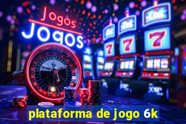 plataforma de jogo 6k